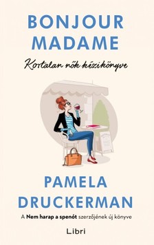 Pamela Druckerman - Bonjour Madame - Kortalan nők kézikönyve [eKönyv: epub, mobi]