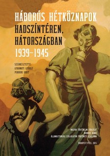 Gyarmati György, Pihurik Judit (szerk.) - Háborús hétköznapok hadszíntéren, hátországban 1939-1945 [eKönyv: pdf]