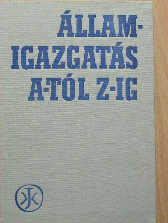 Dr. Besnyő Károly - Államigazgatás A-tól Z-ig [antikvár]