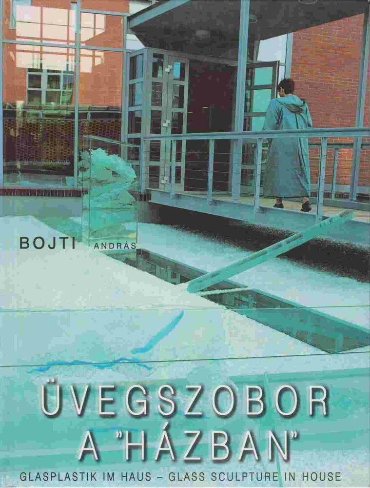 Bojti Andras - Üvegszobor a "házban" [antikvár]