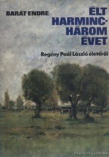 BARÁT ENDRE - Élt harminchárom évet [antikvár]
