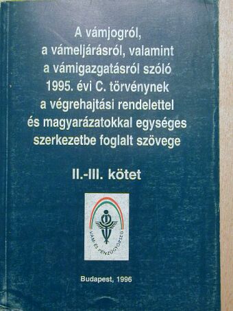Dr. Kovács Józsefné - A vámjogról, a vámeljárásról, valamint a vámigazgatásról szóló 1995. évi C. törvénynek a végrehajtási rendelettel és magyarázatokkal egységes szerkezetbe foglalt szövege [antikvár]