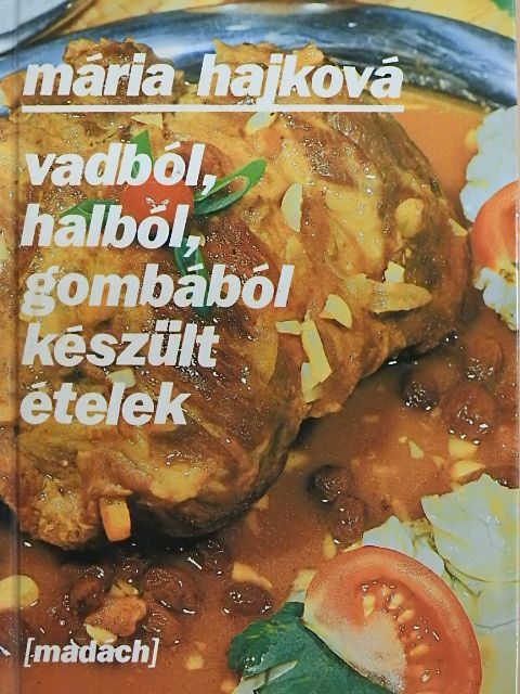 Mária Hajková - Vadból, halból, gombából készült ételek [antikvár]