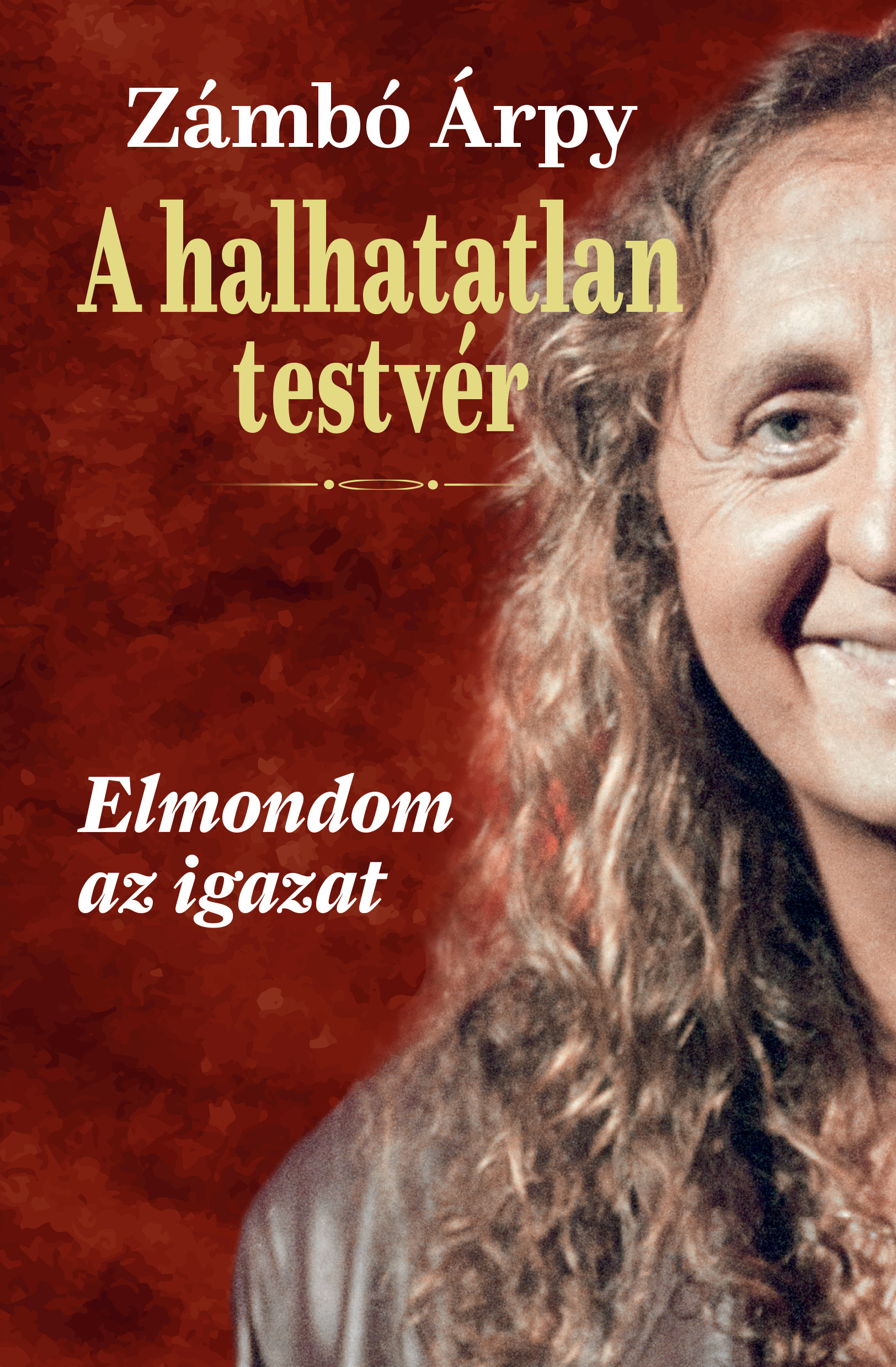 Zámbó Árpy - A halhatatlan testvér - Elmondom az igazat [eKönyv: pdf]
