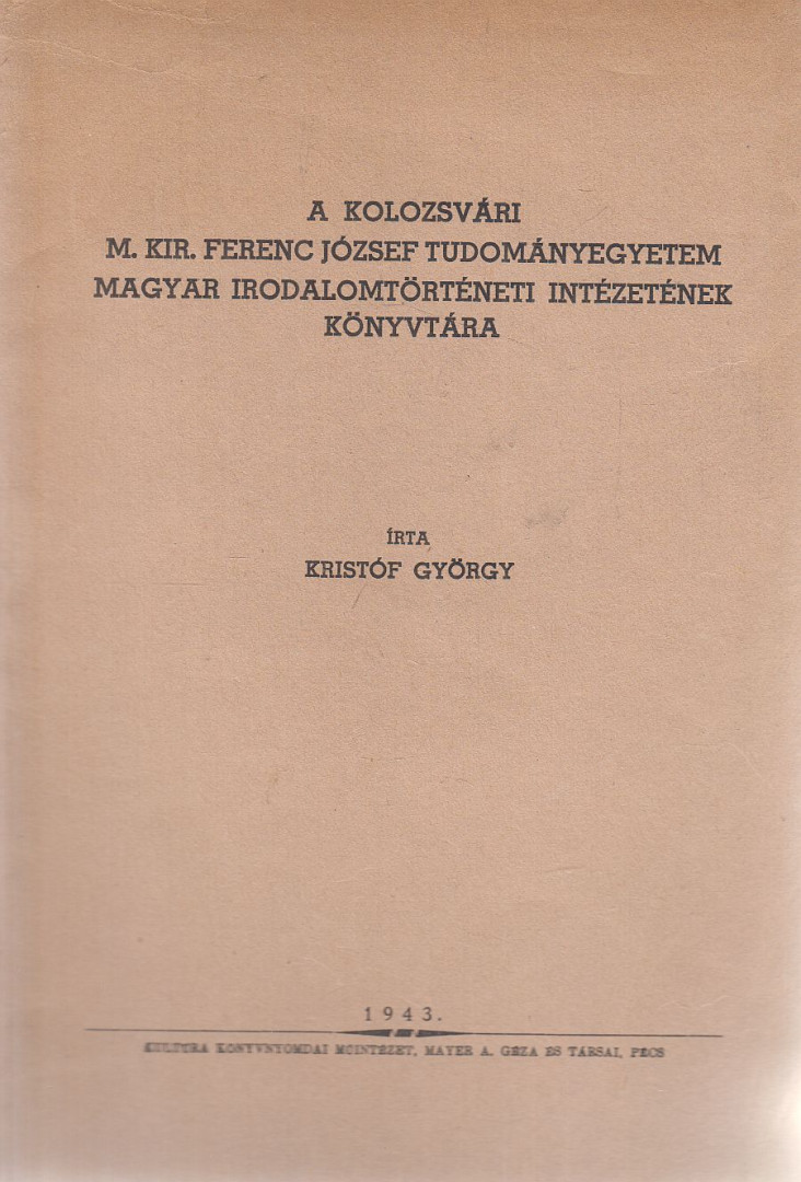 Kristóf György - A kolozsvári M. Kir. Ferenc József Tudományegyetem magyar irodalomtörténeti intézetének könyvtára [antikvár]
