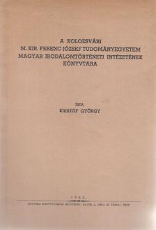 Kristóf György - A kolozsvári M. Kir. Ferenc József Tudományegyetem magyar irodalomtörténeti intézetének könyvtára [antikvár]
