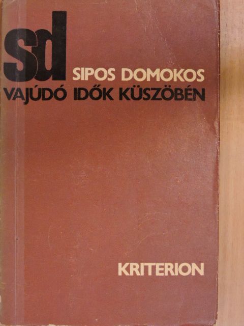 Sipos Domokos - Vajúdó idők küszöbén [antikvár]
