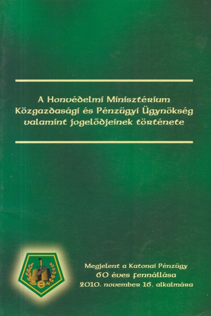 A Honvédelmi Minisztérium Közgazdasági és Pénzügyi Ügynökség valamint jogelődjeinek története [antikvár]