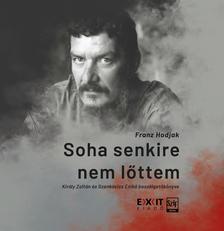 Franz Hodjak-Király Zoltán-Szenkovics Enikő - Soha senkire nem lőttem