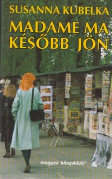 KUBELKA, SUSANNA - Madame ma később jön [antikvár]