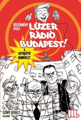 Böszörményi Gyula - Lúzer Rádió, Budapest 3 - A kutyakütyü hadművelet - KEMÉNY BORÍTÓS [szépséghibás]