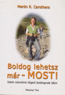 CAROTHERS, MERLIN R. - Boldog lehetsz - már MOST! [antikvár]
