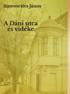 Simoncsics János - A Dáni utca és vidéke (dedikált példány) [antikvár]