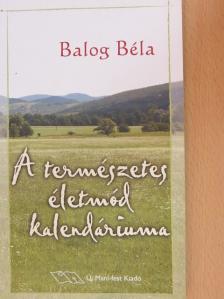 Balog Béla - A természetes életmód kalendáriuma [antikvár]