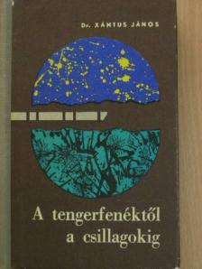 Dr. Xántus János - A tengerfenéktől a csillagokig [antikvár]