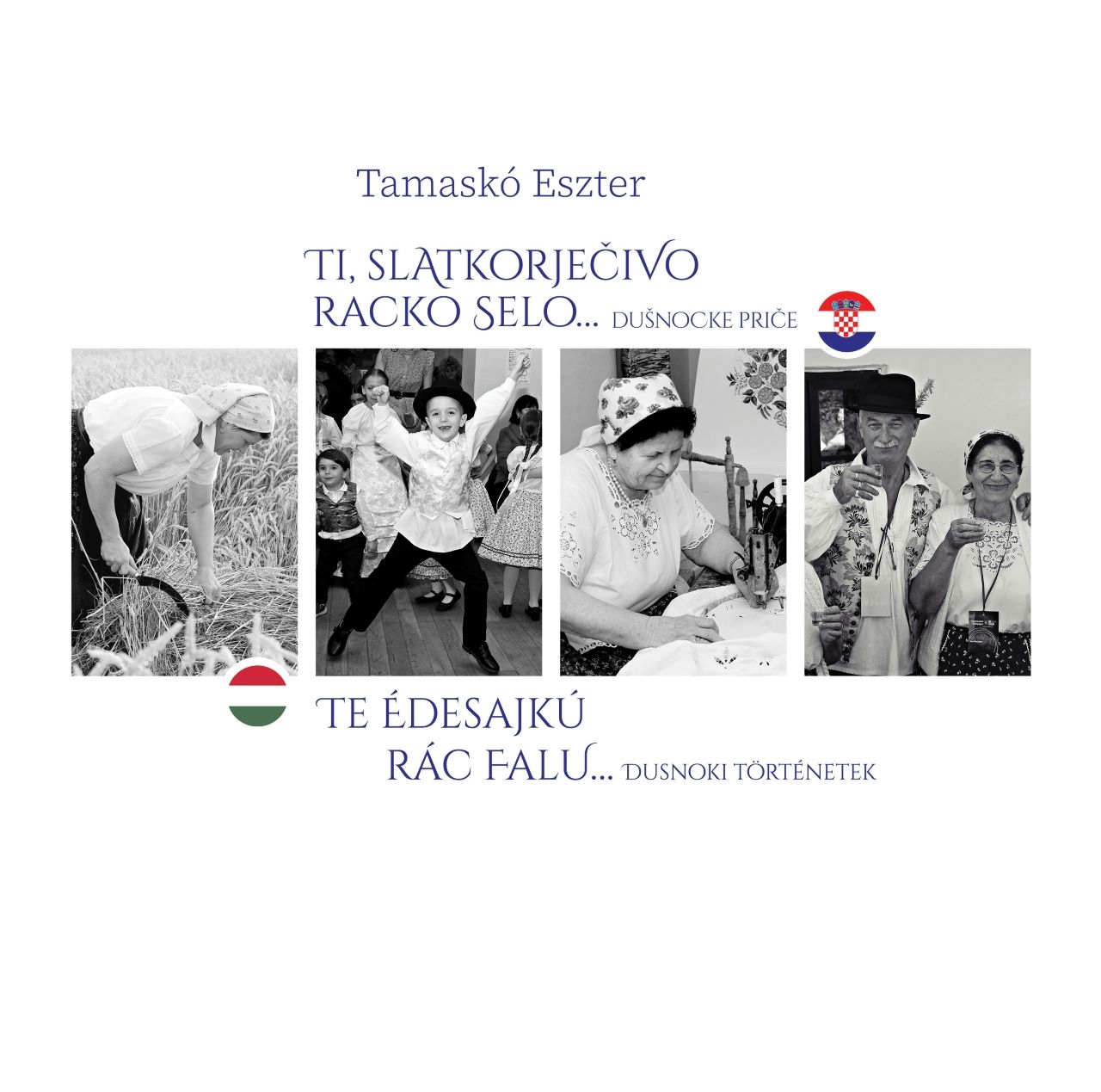 Tamaskó Eszter - Te édesajkú rác falu... dusnoki történetek / Ti, slatkorjecivo racko selo... dusnocke price