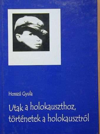 Hosszú Gyula - Utak a holokauszthoz, történetek a holokausztról [antikvár]