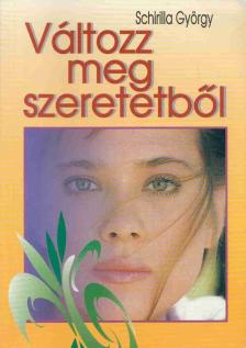 Schirilla György - Változz meg szeretetből [antikvár]
