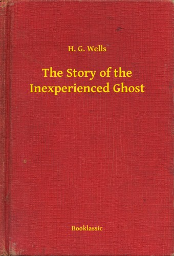 H. G. Wells - The Story of the Inexperienced Ghost [eKönyv: epub, mobi]