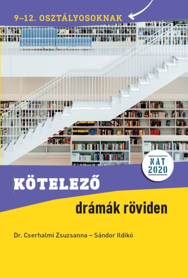 Dr. Cserhalmi Zsuzsanna, Sándor Ildikó - Kötelező drámák röviden 9-12. osztályosoknak NAT 2020 alapján