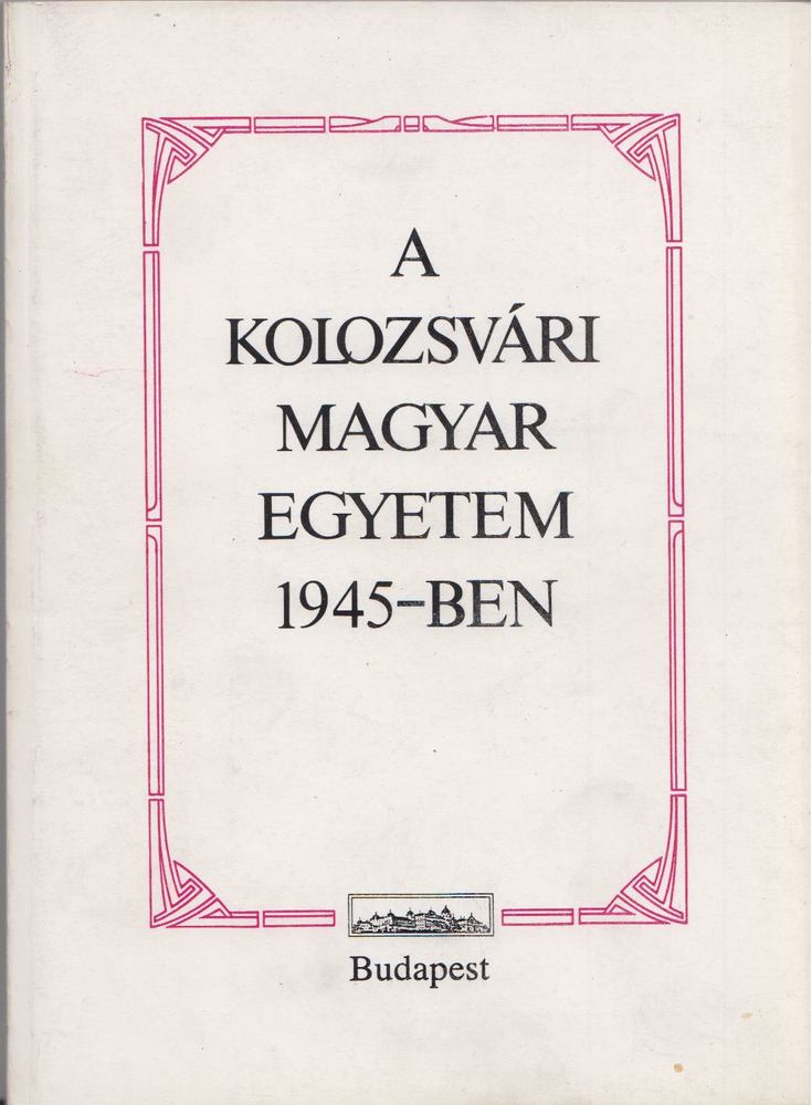 Barabás Béla, Joó Rudolf - A Kolozsvári Magyar Egyetem 1945-ben [antikvár]