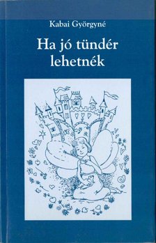 Kabai Györgyné - Ha jó tündér lehetnék [antikvár]