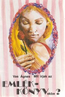 Vas Ágnes - Mit írjak az emlékkönyvekbe? [antikvár]