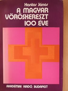 Hantos János - A Magyar Vöröskereszt 100 éve (dedikált példány) [antikvár]