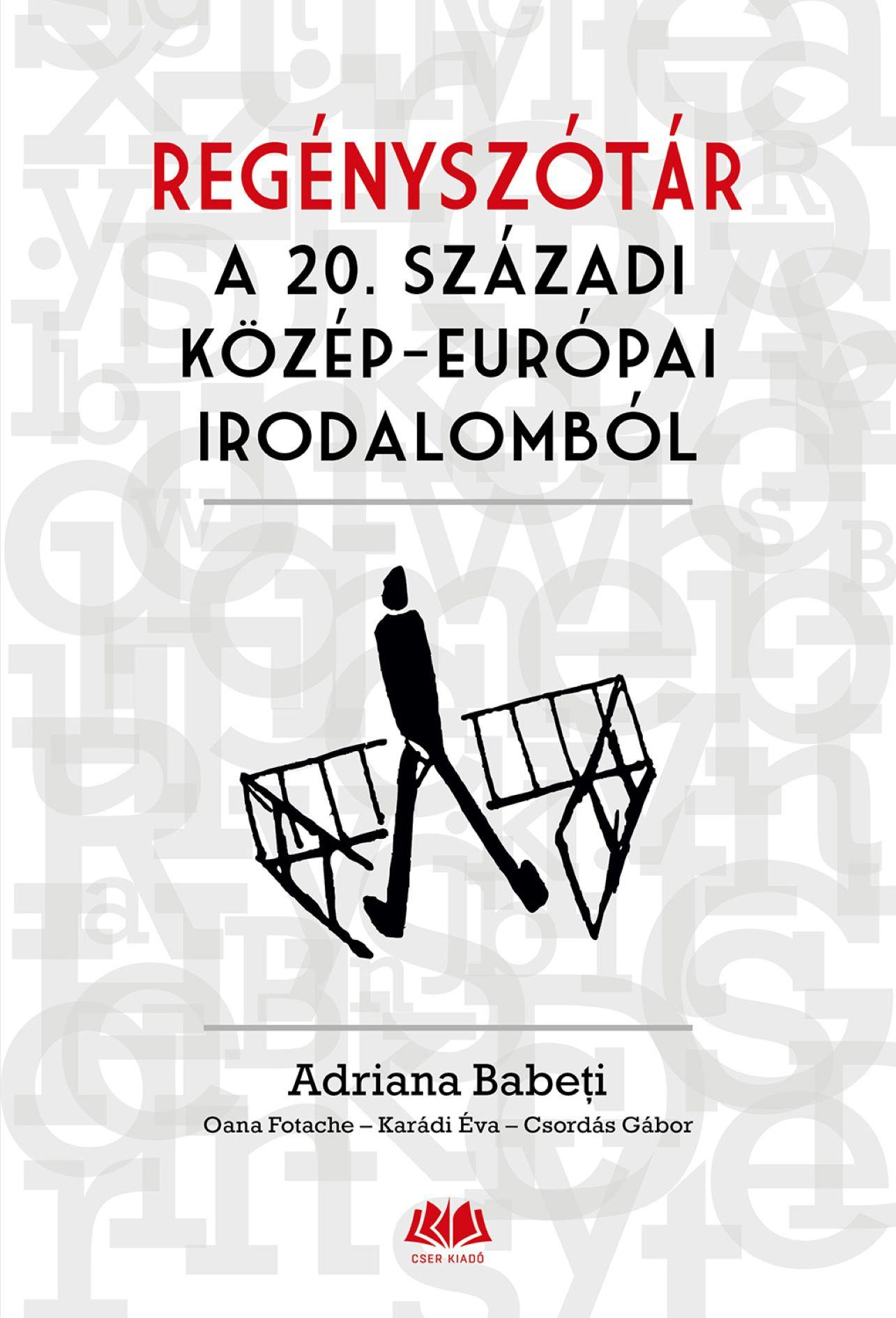 Adriana Babeti (koordinátor) - Oana Fotache (szerk.) - Karádi Éva (koord.) - Csordás Gábor (szerk.) - Regényszótár a 20. századi közép-európai irodalomból