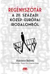 Adriana Babeti (koordinátor) - Oana Fotache (szerk.) - Karádi Éva (koord.) - Csordás Gábor (szerk.) - Regényszótár a 20. századi közép-európai irodalomból