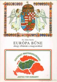 Dr. Ádám Sándor - Európa bűne ahogy elbántak a magyarokkal [antikvár]