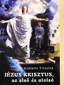 Kormos Tivadar - Jézus Krisztus, az első és utolsó  [antikvár]