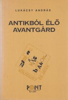 LUKÁCSY ANDRÁS - Antikból élő avantgárd (dedikált) [antikvár]