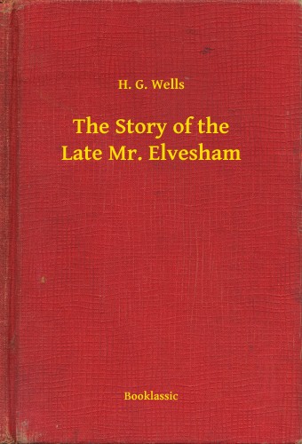 H. G. Wells - The Story of the Late Mr. Elvesham [eKönyv: epub, mobi]