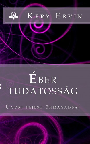 Ervin Kery - Éber tudatosság - Ugorj fejest önmagadba! [eKönyv: epub, mobi]