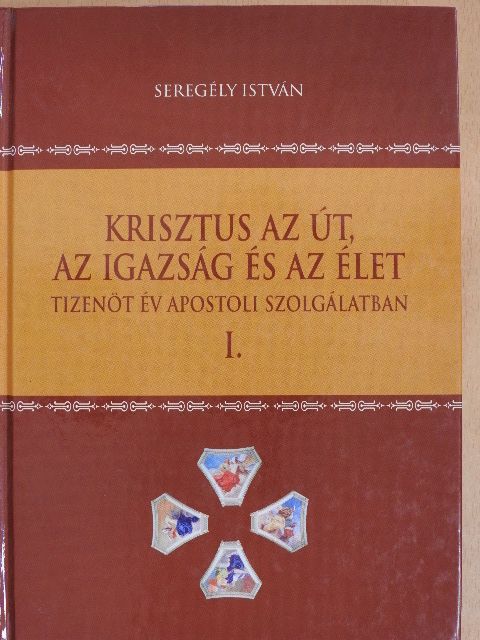 Seregély István - Krisztus az út, az igazság és az élet I. [antikvár]