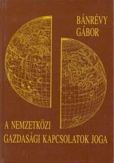 Bánrévy Gábor - A nemzetközi gazdasági kapcsolatok joga [antikvár]