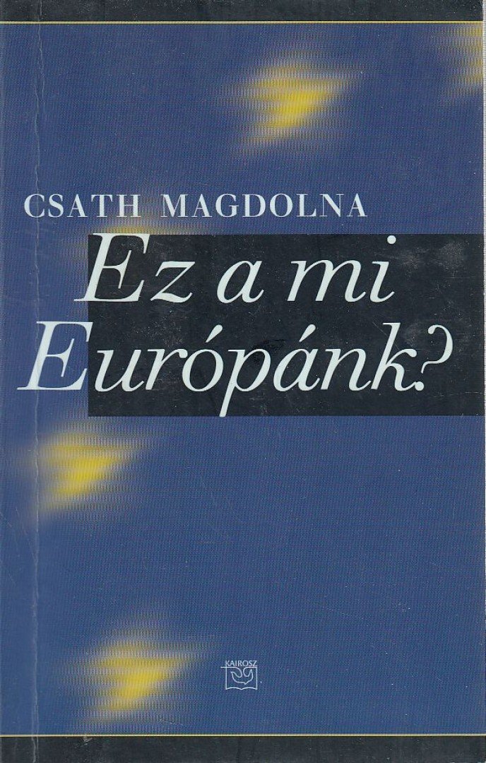 Csath Magdolna - Ez a mi Európánk? [antikvár]
