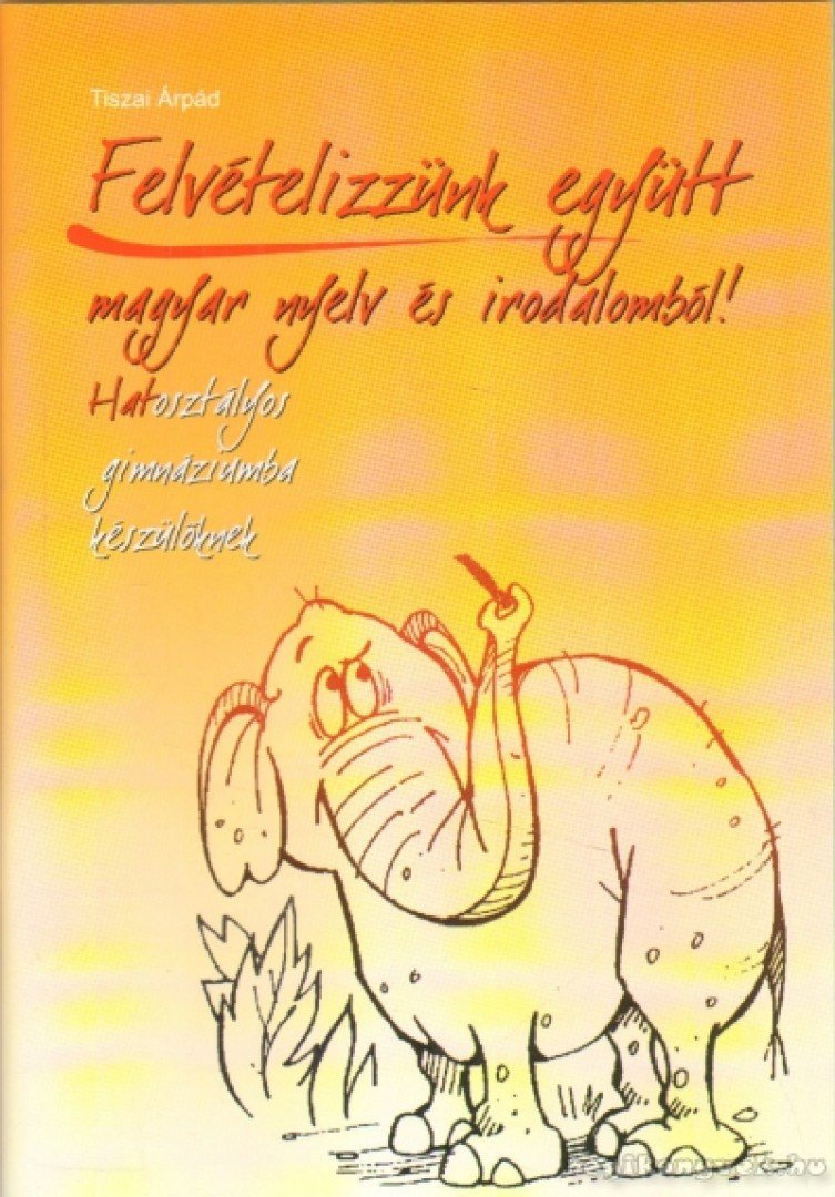 Tiszai Árpád - Felvételizzünk együtt magyar nyelv és irodalomból! [antikvár]