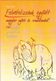 Tiszai Árpád - Felvételizzünk együtt magyar nyelv és irodalomból! [antikvár]