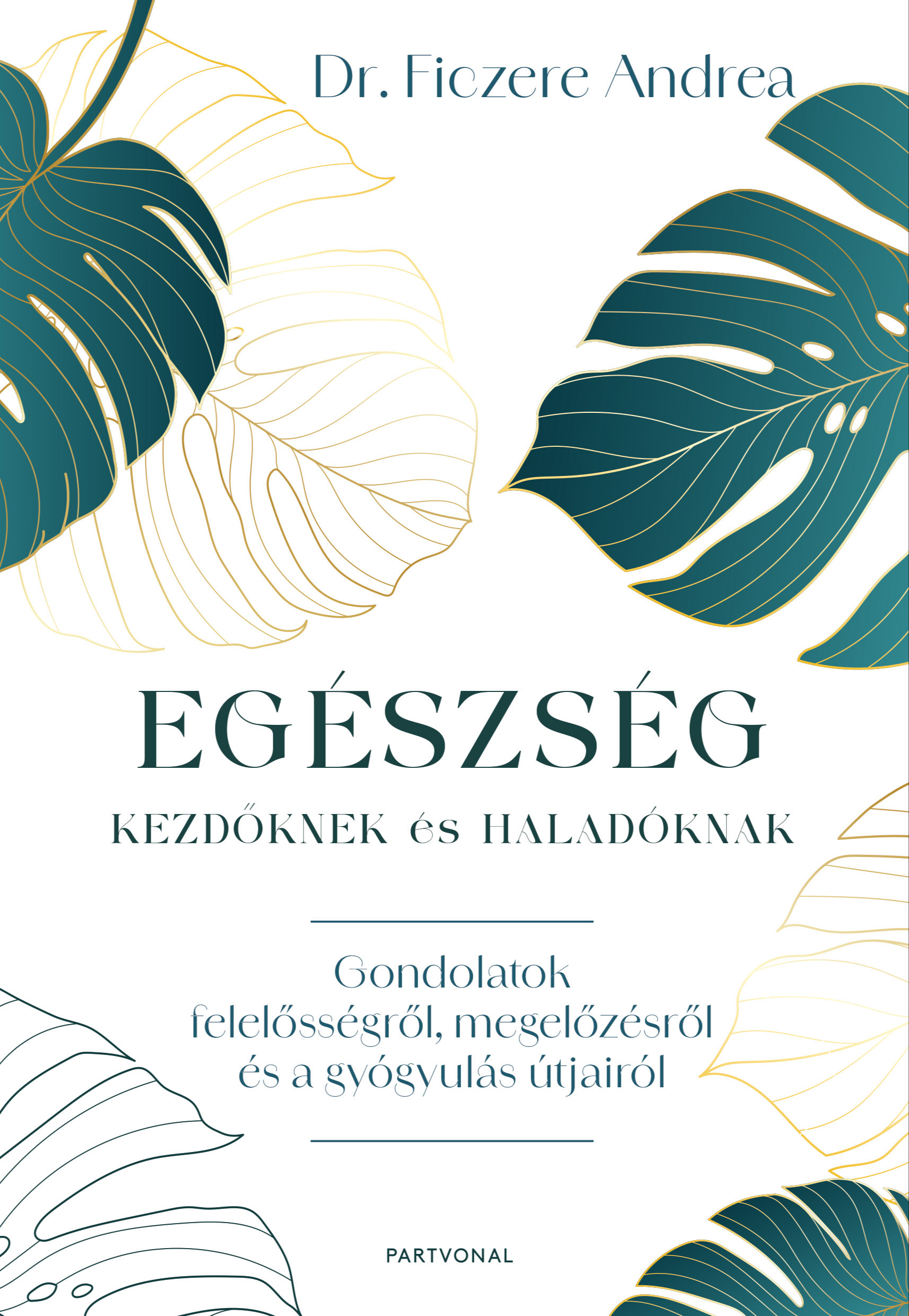 Dr. Ficzere Andrea - Egészség kezdőknek és haladóknak -  Gondolatok felelősségről, megelőzésről és a gyógyulás útjairól [eKönyv: epub, mobi]