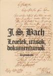 Bach, Johann Sebastian - Levelek, írások, dokumentumok [antikvár]