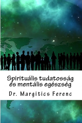 Dr. Margitics Ferenc - Spirituális tudatosság és mentális egészség [eKönyv: epub, mobi]
