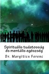 Dr. Margitics Ferenc - Spirituális tudatosság és mentális egészség [eKönyv: epub, mobi]