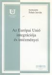 Fehér István - Az európai unió integrációja és intézményei [antikvár]