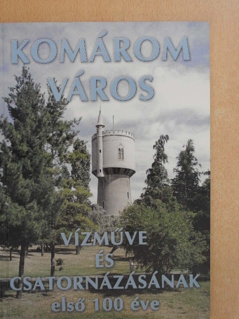 Komárom város vízműve és csatornázásának első 100 éve [antikvár]