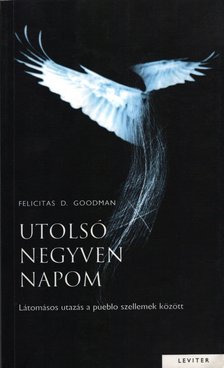 Goodman, Felicitas D. - Utolsó negyven napom [antikvár]