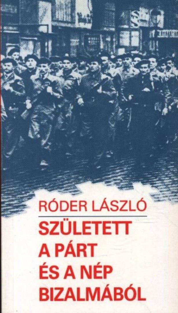Róder László - Született a párt és a nép bizalmából [antikvár]