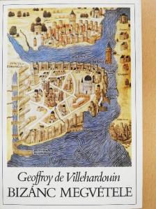 Geoffroy de Villehardouin - Bizánc megvétele [antikvár]
