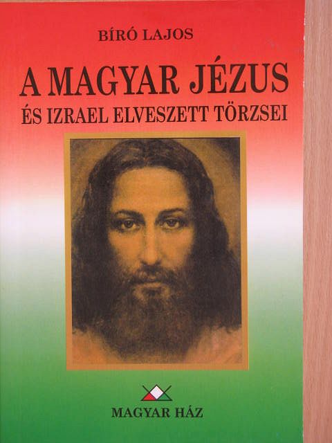Bíró Lajos - A magyar Jézus és Izrael "elveszett" törzsei [antikvár]